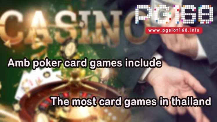 Amb poker card games include the most card games in thailand